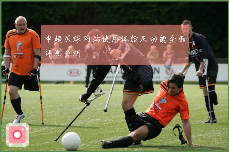 中超买球网站使用体验及功能全面评测分析
